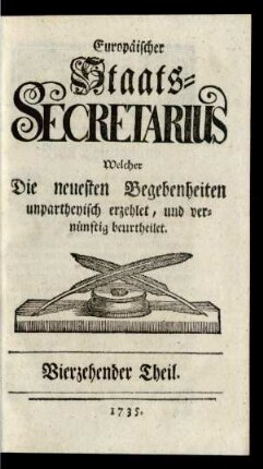 14. Theil (1735): Europäischer Staats-Secretarius, welcher die neuesten Begebenheiten unpartheyisch erzehlet und vernünftig beurtheilet