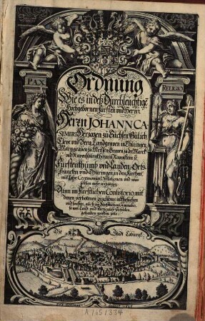 Ordnung Wie es in deß Durchleuchtige[n] Hochgebornen Fürsten und Herrn Herrn Johann Casimiri Herzogen zu Sachsen, Gülich, Cleve, und Berg, Landgraven in Thüringen, Marggraven zu Meissen, Graven zu der Marck und Ravenßburgk, Herrn zu Ravenstein &c. Fürstenthumb und Landen, Orts-Francken und Thüringen, in den Kirchen, mit Lehr, Ceremonien, Visitationen und was solchen mehr anhängig, Dann im Fürstlichen Consistorio, mit denen verbotenen gradibus in Ehesachen und sonsten, auch im Fürstlichen Gymnasio, so wol Land: und Particular Schulen, gehalten werden solle