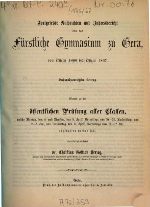 Fortgesetzte Nachrichten und Jahresbericht über das Fürstliche Gymnasium zu Gera, von Ostern ... bis Ostern ... : womit zu der öffentlichen Prüfung aller Classen, ... ehrerbietigst einladet .... 1866/67