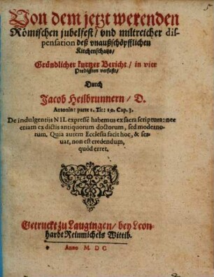 Von dem jetzt werenden Römischen jubelfest, und miltreicher dispensation deß unaußschöpfflichen Kirchenschatzs gründlicher kurtzer Bericht : in 4 Predigten