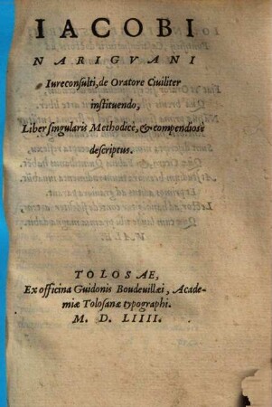 Jacobi Narigvani Iureconsulti, De oratore ciuiliter instituendo, liber singularis Methodicé, & compendionsè descriptus