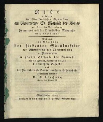 Rede gehalten im Stralsundischen Gymnasium am Geburtstage Sr. Majestät des Königs zur Feier der Vereinigung Pommerns mit der Preußischen Monarchie am 3. August 1821 : Wodurch zur Begehung der siebenten Säcularfeier der Einführung des Christenthums in Pommern im großen Hörsaale des Gymnasii den 16. Junius, Morgens 10 Uhr ... einladet