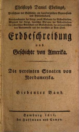 Christoph Daniel Ebelings, Professors der Geschichte und griechischen Sprache am Hamburgischen Gymnasium, Erdbeschreibung und Geschichte von Amerika. Siebenter Band, Die vereinten Staaten von Nordamerika