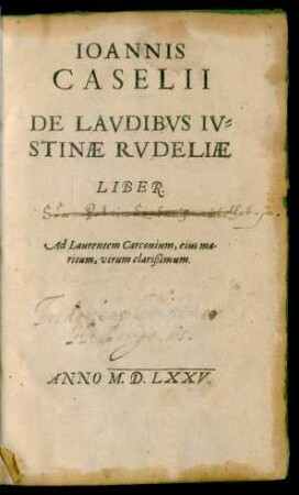 IOANNIS || CASELII || DE LAVDIBVS IV=||STINAE RVDELIAE || LIBER.|| Ad Laurentem Carcouium, eius ma-||ritum, virum clarißimum.||