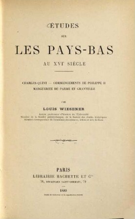 Études sur les Pays-Bas au XVIe siècle : Charles-Quint-Commencements de Philippe II. - Marguerite de Parme et Granvelle