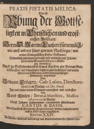 Praxis Pietatis Melica. Das ist Ubung der Gottseligkeit in Christlichen und trostreichen Gesängen/ Herrn D. Martini Lutheri fürnemlich/ wie auch anderer seiner getreueu Nachfolger und reiner Evangelischer Lehre Bekenner