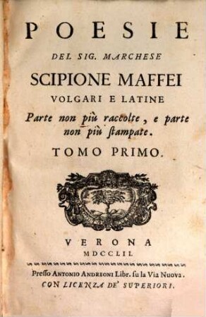 Poesie Del Sig. Marchese Scipione Maffei [Volgari E Latine]. 1, Parte non piu raccolte, e parte non piu stampate