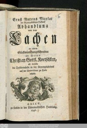 Ernst Antons Nicolai der Arzneygelahrtheit Doktors Abhandlung von dem Lachen : in einem Glückwunschschreiben an Herrn Christian Gottl. Koetschken, als derselbe die Doktorwürde in der Arzneygelahrtheit auf der Universitaet zu Halle erhielte