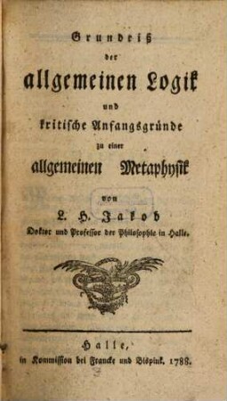 Grundriß der allgemeinen Logik und kritische Anfangsgründe zu einer allgemeinen Metaphysik
