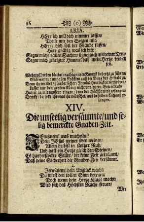 XIV. Die unseelig versäumte / und selig bemerckte Gnaden-Zeit.