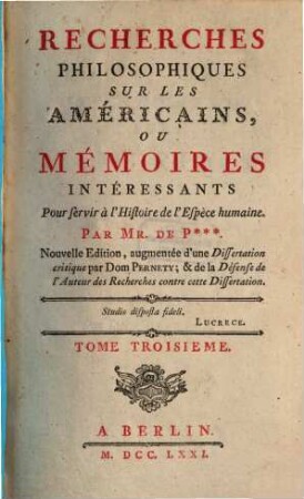 Recherches Philosophiques Sur Les Américains, Ou Mémoires Intéressants Pour servir à l'Histoire de l'Espèce humaine, Tome Troisieme
