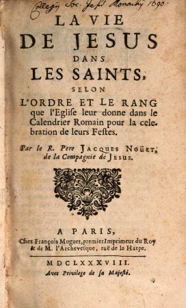 La Vie De Jesus Dans Les Saints : Selon L'Ordre Et Le Rang que l'Eglise leur donne dans le Calendrier Romain pour la celebration de leurs Festes, [1]