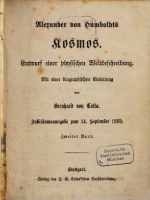 Alexander von Humboldts Kosmos : Entwurf einer physischen Weltbeschreibung ; mit einer biographischen Einleitung von Bernhard von Cotta. 2
