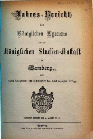 Jahres-Bericht des Königlichen Lyceum und der Königlichen Studien-Anstalt zu Bamberg : nebst einem Programm zur Schlußfeier des Studienjahres ..., 1874/75