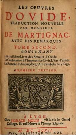 Les Oeuvres D'Ovide, 2. Contenant Les troisiéme Livres des Amours d'Ovide. La Consolation à l'Imperatrice Livie. L'Art d'aimer. Le Remede d'Amour, &c. L'Art d'embelir le visage
