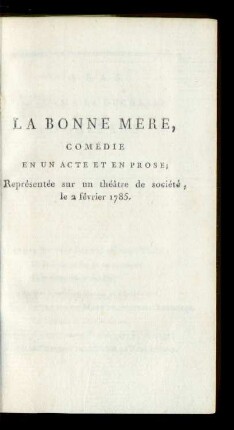 La Bonne Mere, Comedie En Un Acte Et En Prose; Représente sur un théàtre de société; le a février 1785.
