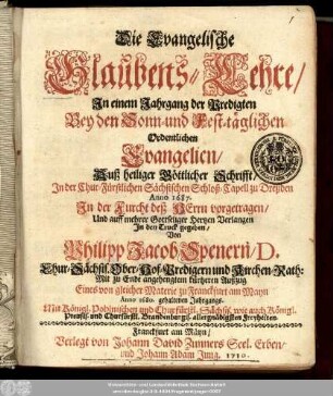 Die Evangelische Glaubens-Lehre : In einem Jahrgang der Predigten Bey den Sonn- und Fest-täglichen Ordentlichen Evangelien, Auß heiliger Göttlicher Schrifft, In der Chur-Fürstlichen Sächsischen Schloß-Capell zu Dreßden Anno 1687. In der Furcht deß Herrn vorgetragen, Und auff mehrer Gottseliger Hertzen Verlangen In den Truck gegeben