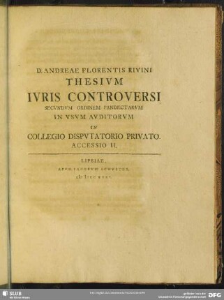 D. Andreae Florentis Rivini Thesivm Ivris Controversi Secvndvm Ordinem Pandectarvm In Vsvm Avditorvm In Collegio Dispvtatorio Privato Accessio II