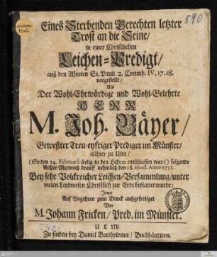 Eines Sterbenden Gerechten letzter Trost an die Seine/ in einer Christlichen Leichen-Predigt ... Als Der ... Joh. Bäyer ... Prediger im Münster/ allhier zu Ulm ... den 14. Februarii ... entschlaffen ... den 18. ejusd. Anno 1711 ... bestattet wurde