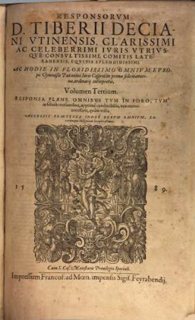 Responsorvm D. Tiberii Deciani Vtinensis, Clarissimi Ac Celeberrimi Ivris Vtrivsqve Consvltissimi ... : Responsa Plane Omnibvs Tvm In Foro, tum in scholis versantibus, apprimè conducibilia ... Accessit Praeterea Index ..., 3