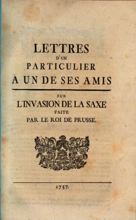 Lettres D'Un Particulier À Un De Ses Amis Sur L'Invasion De La Saxe Faite Par Le Roi De Prusse