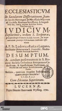 Ecclesiasticvm In Sæcularem Dissertationem Joannis Jacobi Hottingeri de Necessaria Majorum ab Ecclesia Romana Secessione, & Impossibili suo, tùm in eandem Ecclesiam Reditu, Tùm Pace cum ea : Ivdicivm, Explurimis, nedum S. Scripturæ, præcipuorumque Primævæ Ecclesiæ Patrum, sed Majorum etiam prætensæ Reformationis Doctorum testimoniis