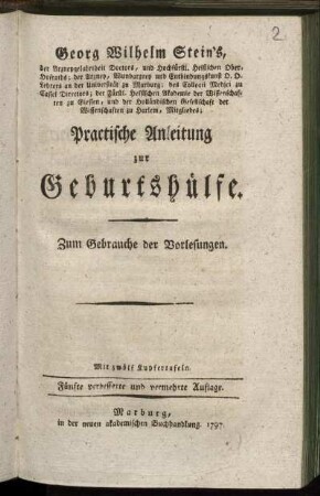 Georg Wilhelm Stein's, der Arzneygelahrtheit Doctors ... Practische Anleitung zur Geburtshülfe : Zum Gebrauche der Vorlesungen : Mit 12 Kupfertafeln.