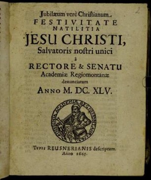 Iubilaeum vere Christianum Festivitate Natilitia Jesu Christi, Salvatoris nostri unici a Rectore & Senatu Academiae Regiomontanae denunciatum Anno M.DC.XLV.