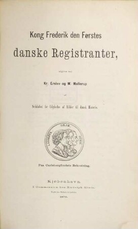 Kong Frederik den Førstes danske Registranter, udgivne ved Kr. Erslev og W. Mollerup af Selskabet for Udgivelse af Kilder til dansk Historie