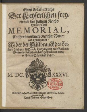 Eines Erbarn Raths Der Keyserlichen freyen und des heiligen Reichs Stadt Lübeck Memorial, An ihre verordnete Gericht: Wette: und Stallherren/ Wider den Miszbrauch des heiligen Nahmen Gottes/ Entheiligung des Sabbats/ Ehebruch/ Leichtfertigkeit/ Hoffart/ und andere schwere Sünde und Laster
