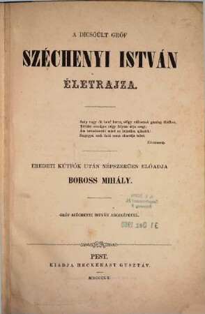 A dicsőült gróf Széchenyi István életrajza : Ered. kútfők után népszerűen előadja Boross Mihály. Gróf Széchenyi István arczképével