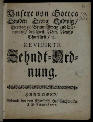 Unsere von Gottes Gnaden Georg Ludwig, Hertzog zu Braunschweig und Lüneburg, des Heil. Röm. Reichs Churfürst [et]c. Revidirte Zehndt-Ordnung