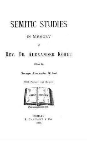 Semitic studies in memory of Rev. Dr. Alexander Kohut / ed. by George Kohut