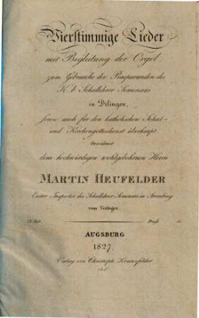 Vierstimmige Lieder mit Begleitung der Orgel : zum Gebrauche der Praeparanden des K. b. Schullehrer Seminars in Dilingen, 1. 1827. - II, 30 S.