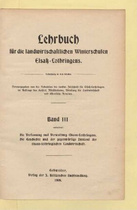 Bd. 3: Enthaltend: Die Verfassung und Verwaltung Elsass-Lothringens, Die Geschichte und der gegenwärtige Zustand der elsass-lothringischen Landwirtschaft
