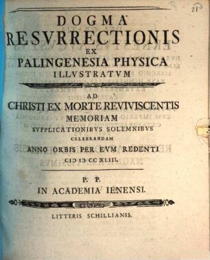 Dogma Resvrrectionis Ex Palingenesia Physica Illvstratvm : Ad Christi Ex Morte Reviviscentis Memoriam Svpplicationibvs Solemnibvs Celebrandam Anno Orbis Per Evm Redenti MDCCXLIII. P. P. In Academia Ienensi