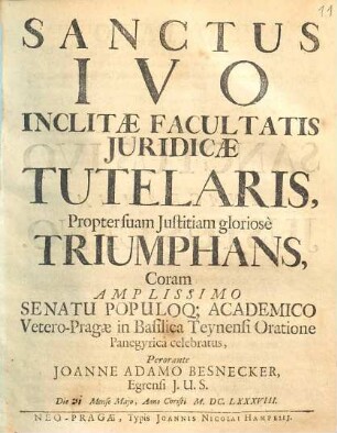 Sanctus Ivo Inclitae Facultatis Juridicae Tutelaris, Propter suam Justitiam gloriosè Triumphans, Coram Amplissimo Senatu Populoq[ue]