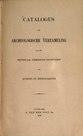 Catalogus der Archeologische Verzameling van het Provinciaal Utrechtsch Genootschap van Kunsten en Wetenschappen, [1]