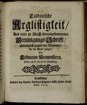 Calvinische Arglistigkeit : Aus einer zu Zürich herausgekommenen Vereinigungs-Schrifft, Männiglich zu getreuer Warnung, für die Augen geleget