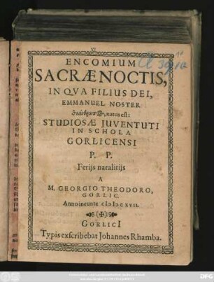 Encomium Sacrae Noctis, In Qua Filius Dei, Emmanuel Noster theanthrōpos, natus est : Studiosae Iuventuti In Schola Gorlicensi P. P. Feriis natalitiis