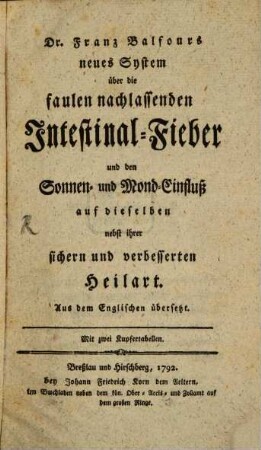 Dr. Franz Balfours neues System über die faulen nachlassenden Intestinal-Fieber und den Sonnen- und Mond-Einfluß auf dieselben nebst ihrer sichern und verbesserten Heilart