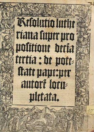 Resolutio lutheriana super propositione deci[m]atertia: de potestate pape