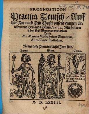 Prognosticon Practica Teutsch, Auff das Jar nach Jesu Christi vnsers einigen Erlösers vnd Heylands Geburt, 1574 : Mit sonderm hohem fleiß Warnungs weiß gestalt
