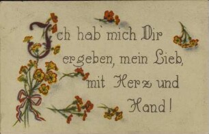 Ich hab mich Dir ergeben, mein Lieb, mit Herz und Hand!