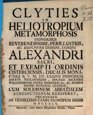 Clyties In Heliotropium Metamorphosis : Honoribus ... Alexandri ... De Campo Principum Abbatis, ... Cum Solemnem Abbatialem Benedictionem Reciperet, Decantata Ab Humillimis Campi Principum Musis MDCCXLV.