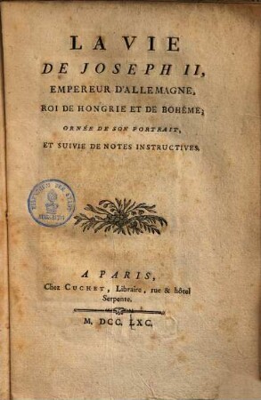 La vie de Joseph II., Empereur d'Allemagne, Roi de Hongrie et de Bohème : Ornée de son portrait & suivie de notes instructives