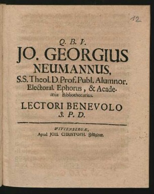 Jo. Georgius Neumannus, S.S. Theol. D. Prof. Alumnor. Electoral. Ephorus, & Academiae Bibliothecarius. Lectori Benevolo S.P.D. : [... P.P. Dom. XVI. Trin. MDCXCIV.]