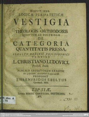 Disput. XXII. Logicae Peripateticae Vestigia A Theologis Orthodoxis Quantum Ad Doctrinam De Categoria Quantitatis Pressa ...