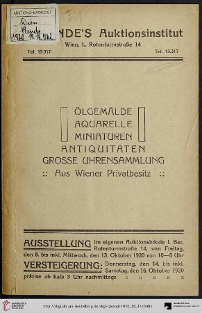 Sammlung von Ölgemälden alter und moderner Meister, Aquarellen und Miniaturen, Graphik, Antiquitäten : darunter Porzellan, Glas, Arbeiten aus Gold, Silber u. Bronze, Kunstmobiliar, Teppiche etc., grosse Uhrensammlung aus Wiener Privatbesitz; Versteigerung: 14. bis inklusive 16. Oktober 1920