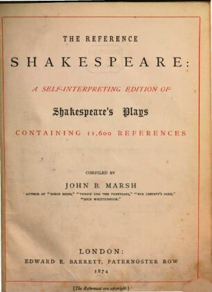 The Reference Shakespeare : A self-interpreting Edition of Shakespeares Plays containing 11600 References. Compiled by John B. Marsh